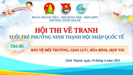 HỘI THI VẼ TRANH “TUỔI TRẺ PHƯỜNG NINH THẠNH HỘI NHẬP QUỐC TẾ”