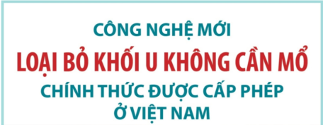 Công nghệ mới loại bỏ khối u không cần mổ chính thức được cấp phép ở Việt Nam