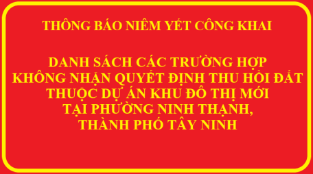 Thông báo niêm yết công khai các trường hợp không nhận Quyết định thu hồi đất thuộc dự án Khu đô thị mới tại phường Ninh Thạnh, thành phố Tây Ninh