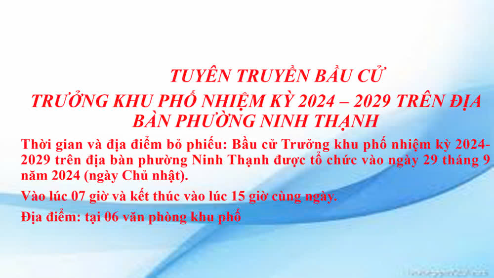 TUYÊN TRUYỀN BẦU CỬ TRƯỞNG KHU PHỐ NHIỆM KỲ 2024 – 2029 TRÊN ĐỊA BÀN PHƯỜNG NINH THẠNH