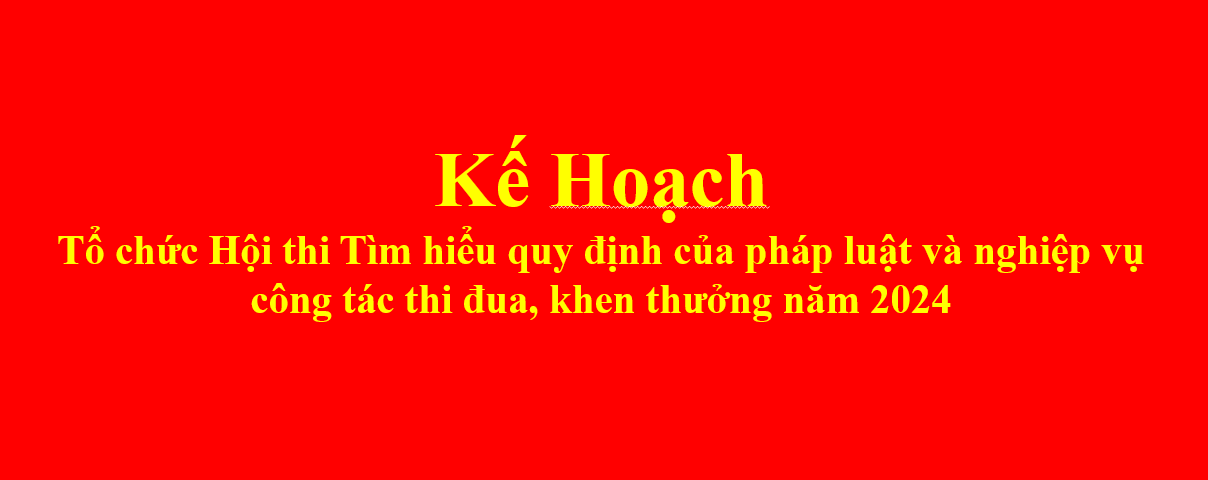 Kế hoạch Tổ chức Hội thi Tìm hiểu quy định của pháp luật và nghiệp vụ công tác thi đua, khen thưởng năm 2024