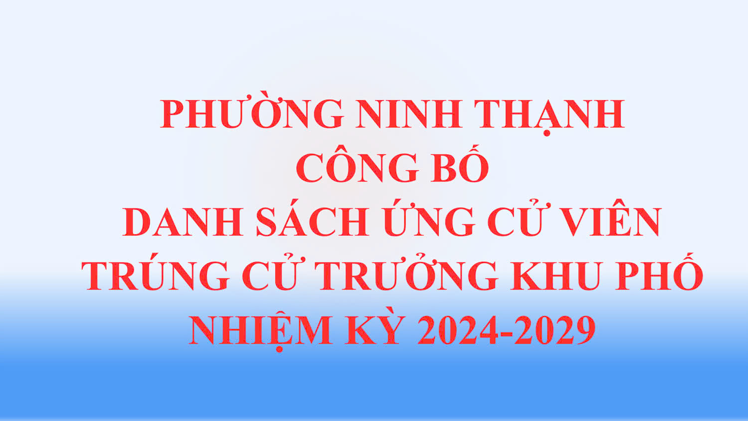 Phường Ninh Thạnh công bố danh sách ứng cử viên trúng cử Trưởng khu phố nhiệm kỳ 2024-2029