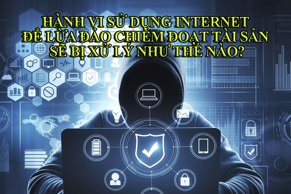 Mức hình phạt hành vi sử dụng môi trường Internet để lừa đảo chiếm đoạt tài sản