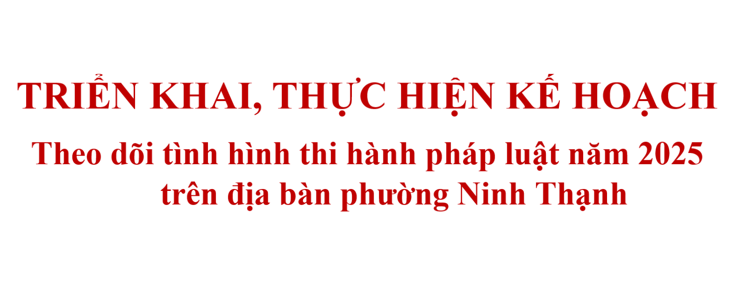 Triển khai, thực hiện Kế hoạch Theo dõi tình hình thi hành pháp luật năm 2025 trên địa bàn phường Ninh Thạnh