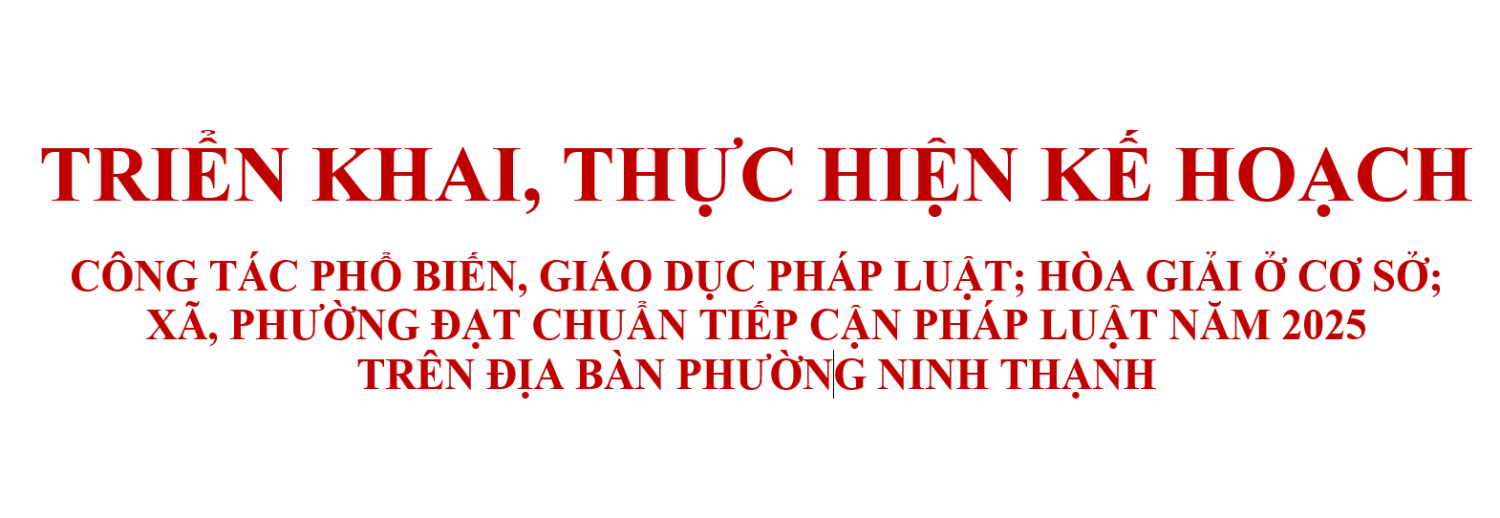 Triển khai, thực hiện Kế hoạch Công tác phổ biến, giáo dục pháp luật; hòa giải ở cơ sở; xã, phường đạt chuẩn tiếp cận pháp luật năm 2025 trên địa bàn phường Ninh Thạnh