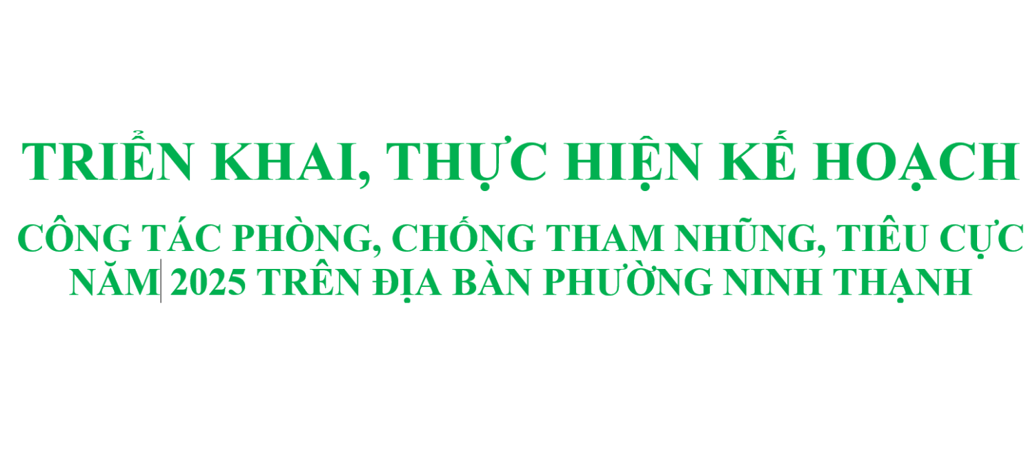 Triển khai, thực hiện Kế hoạch Công tác phòng, chống tham nhũng, tiêu cực năm 2025 trên địa bàn phường Ninh Thạnh